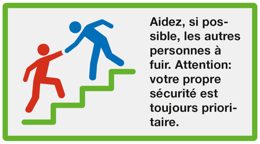 Fuir: Aidez , si possible, les autres personnes à fuir. Attention: votre propre sécurité est toujours prioritaire