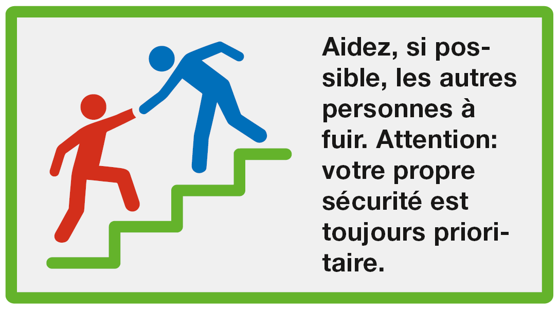 Fuir: Aidez , si possible, les autres personnes à fuir. Attention: votre propre sécurité est toujours prioritaire